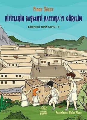Hititlerin Başkenti Hattuşa'yı Görelim - Eğlenceli Tarih Serisi 3 - İthaki Çocuk Yayınları