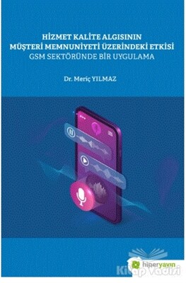 Hizmet Kalite Algısının Müşteri Memnuniyeti Üzerindeki Etkisi GSM Sektöründe Bir Uygulama - Hiperlink Yayınları