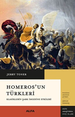 Homeros’un Türkleri Klasiklerin Şark İmgesine Etkileri - Alfa Yayınları