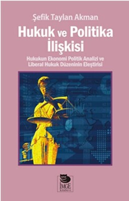 Hukuk ve Politika İlişkisi Hukukun Ekonomi Politik Analizi ve Liberal Hukuk Düzeninin Eleştiris - İmge Kitabevi Yayınları