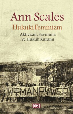 Hukuki Feminizm - Aktivizm Savunma ve Hukuk Kuramı - Dost Kitabevi Yayınları