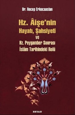 Hz. Aişenin Hayatı, Şahsiyeti ve Hz. Peygamber Sonrası İslam Tarihindeki Yeri - Beyan Yayınları
