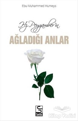 Hz. Peygamber'in Ağladığı Anlar - Selis Kitaplar