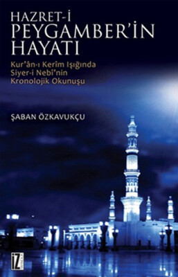 Hz. Peygamberin Hayatı Kur'an-ı Kerim Işığında Siyer-i Nebi'nin Kronolojik Okunuşu - İz Yayıncılık