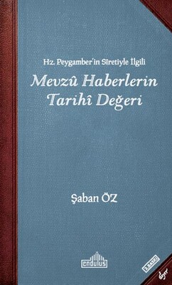 Hz.Peygamber'in Sıretiyle İlgili Mevzu Haberlerin Tarihi Değeri - Endülüs Yayınları