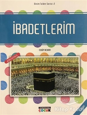 İbadetlerim - Dinim İslam Serisi 2 - Semerkand Çocuk Yayınları