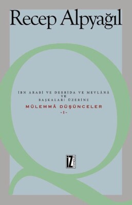 İbn Arabi ve Derrida ve Mevlânâ ve Başkaları Üzerine Mülemmâ Düşünceler -I- - İz Yayıncılık