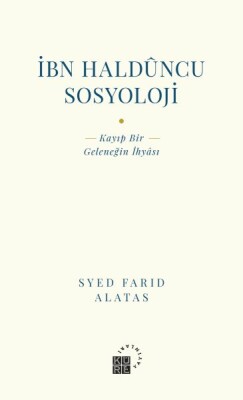 İbn Halduncu Sosyoloji - Kayıp Bir Geleneğin İhyası - Küre Yayınları