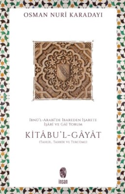 İbnü’l-Arabî’de İbareden İşarete İşârî ve Gâî Yorum: Kitâbu'l-Gâyât Kitâbu'l-Ğayat (Tercüme ve Tahki - İnsan Yayınları