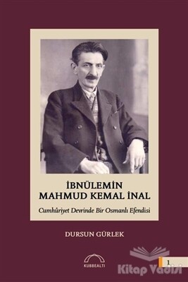 İbnülemin Mahmud Kemal İnal - Cumhuriyet Devrinde Bir Osmanlı Efendisi - Kubbealtı Neşriyatı Yayıncılık