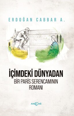 İçimdeki Dünyadan Bir Paris Serencamının Romanı - Akçağ Yayınları