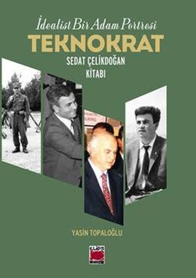 İdealist Bir Adam Portresi Teknokrat Sedat Çelikdoğan Kitabı - Elips Kitap