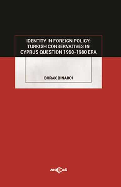 Akçağ Yayınları - Identity in Foreign Policy: Turkish Conservatives in Cyprus Question 1960-1980 Era