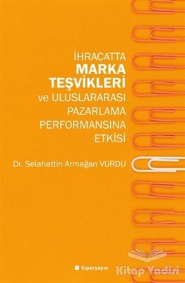 İhracatta Marka Teşvikleri ve Uluslararası Pazarlama Performansına Etkisi - Hiperlink Yayınları