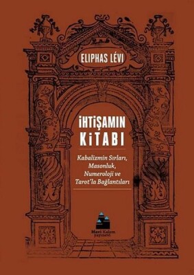 İhtişamın Kitabı - Kabalizmin Sırları, Masonluk, Numeroloji ve Tarot’la Bağlantıları - Mavi Kalem Yayınevi