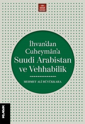 İhvan’dan Cuheyman’a Suudi Arabistan ve Vehhabilik - Klasik Yayınları