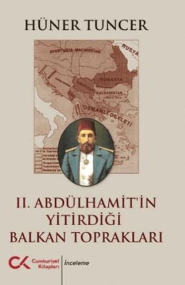 II. Abdülhamit’in Yitirdiği Balkan Toprakları - Cumhuriyet Kitapları