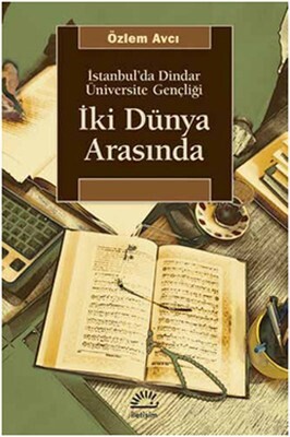 İki Dünya Arasında İstanbul'da Dindar Üniversite Gençliği - İletişim Yayınları