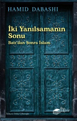 İki Yanılsamanın Sonu: Batı’dan sonra İslam - The Kitap