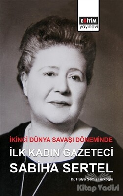 İkinci Dünya Savaşı Döneminde İlk Kadın Gazeteci Sabiha Sertel - Eğitim Yayınevi