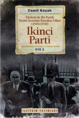 İkinci Parti Türkiye'de İki Partili Siyasi Sistemin Kuruluş Yılları ( 1945-1950 ) Cilt 1 - İletişim Yayınları