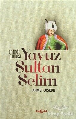 İkindi Güneşi Yavuz Sultan Selim - Akçağ Yayınları