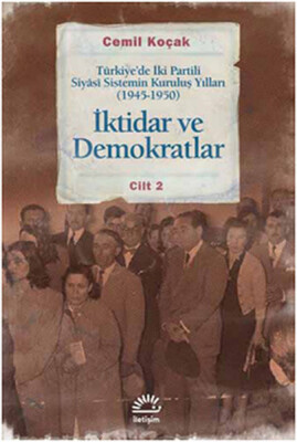 İktidar ve Demokratlar -2 Türkiye'de İki Partili Siyasi Sistemin Kuruluş Yılları (1945-1950) - İletişim Yayınları