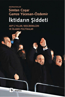 İktidarın Şiddeti Akp'li Yıllar Neoliberalizm ve İslamcı Politikalar - Metis Yayınları