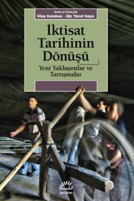 İktisat Tarihinin Dönüşü Yeni Yaklaşımlar ve Tartışmalar - İletişim Yayınları