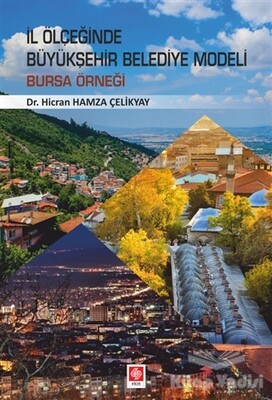 İl Ölçeğinde Büyükşehir Belediye Modeli: Bursa Örneği - Ekin Yayınevi