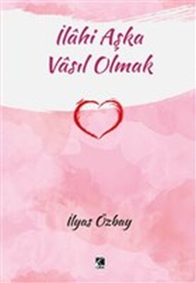 İlahi Aşka Vasıl Olmak - Çıra Yayınları