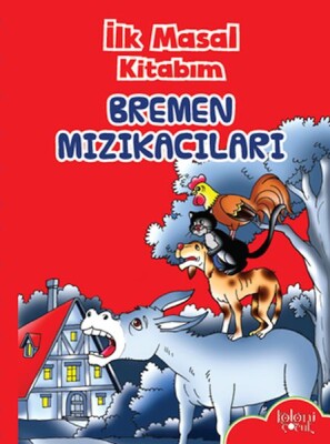 İlk Masal Kitabım - Bremen Mızıkacıları - Koloni Çocuk