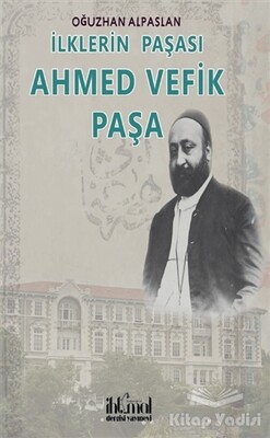 İlklerin Paşası Ahmed Vefik Paşa - İhtimal Dergisi Yayınevi