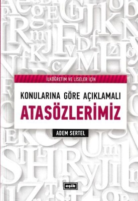 İlköğretim ve Liseler İçin Konularına Göre Açıklamalı Atasözlerimiz - Eşik Yayınları