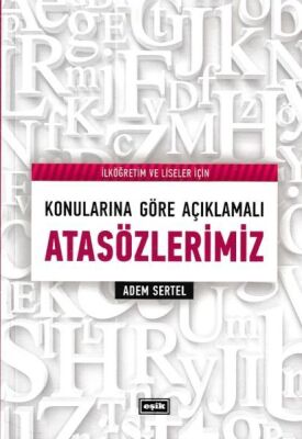 İlköğretim ve Liseler İçin Konularına Göre Açıklamalı Atasözlerimiz - 1