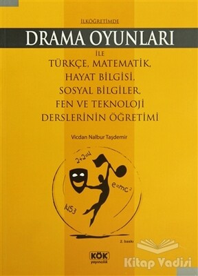 İlköğretimde Drama Oyunları İle Türkçe, Matematik, Hayat Bilgisi, Sosyal Bilgiler, Fen ve Teknoloji Derslerinin Öğretimi - Kök Yayıncılık