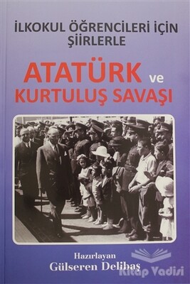 İlkokul Öğrencileri İçin Şiirlerle Atatürk ve Kurtuluş Savaşı - Yazarın Kendi Yayını - Gülseren Delibaş