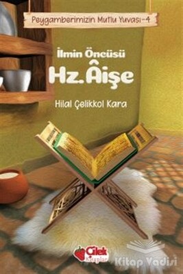 İlmin Öncüsü Hz. Aişe - Peygamberimizin Mutlu Yuvası 4 - Çilek Yayınları