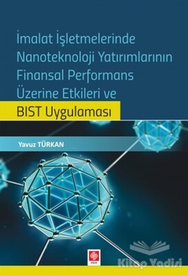 İmalat İşletmelerinde Nanoteknoloji Yatırımlarının Finansal Performans Üzerine Etkileri ve BIST Uygulaması - Ekin Yayınevi