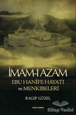 İmam-ı Azam Ebu Hanife Hayatı ve Menkıbeleri - Çelik Yayınevi