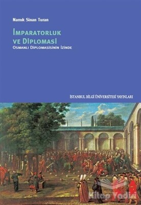 İmparatorluk ve Diplomasi - Osmanlı Diplomasinin İzinde - İstanbul Bilgi Üniversitesi Yayınları