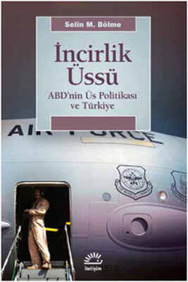 İncirlik Üssü ABD'nin Üs Politikası ve Türkiye - İletişim Yayınları