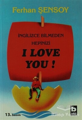 İngilizce Bilmeden Hepinizi I Love You - Bilgi Yayınevi