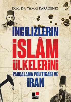 İngilizlerin İslam Ülkelerini Parçalama Politikası ve İran - Kesit Yayınları