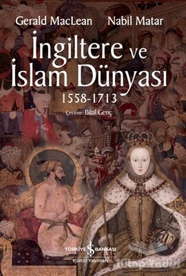 İngiltere ve İslam Dünyası1558 - 1713 - İş Bankası Kültür Yayınları