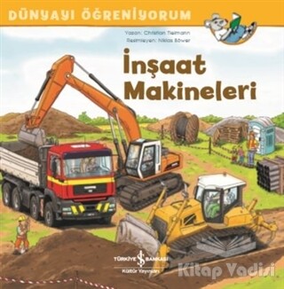 İnşaat Makineleri - Dünyayı Öğreniyorum - İş Bankası Kültür Yayınları