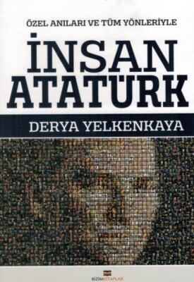 İnsan Atatürk - Özel Anıları ve Tüm Yönleriyle - Bizim Kitaplar Yayınevi