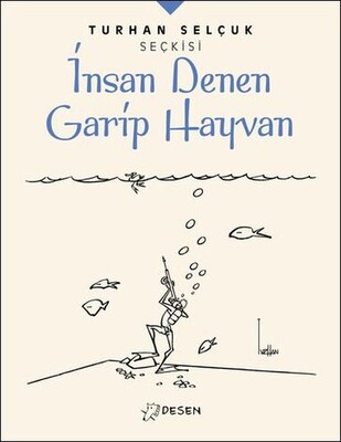 İnsan Denen Garip Hayvan - Turhan Selçuk Seçkisi - Desen Yayınları