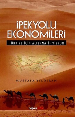 İpekyolu Ekonomileri Türkiye İçin Alternatif Vizyon - Hiperlink Yayınları