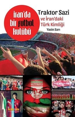 İranda Bir Futbol Kulübü Traktor Sazi Ve İrandaki Türk Kimliği - Kaknüs Yayınları